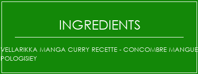 Vellarikka Manga Curry Recette - Concombre Mangue Pologisiey Ingrédients Recette Indienne Traditionnelle