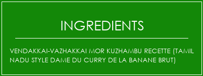 Vendakkai-Vazhakkai Mor Kuzhambu Recette (Tamil NaDu Style Dame du curry de la Banane brut) Ingrédients Recette Indienne Traditionnelle