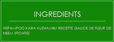 Vepampoo Kara Kuzhambu Recette (sauce de fleur de neem séchée) Ingrédients Recette Indienne Traditionnelle