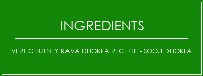 Vert Chutney Rava Dhokla Recette - Sooji Dhokla Ingrédients Recette Indienne Traditionnelle