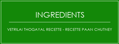 Vetrilai Thogayal Recette - Recette Paan Chutney Ingrédients Recette Indienne Traditionnelle