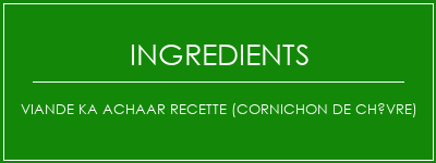 Viande KA Achaar Recette (cornichon de chèvre) Ingrédients Recette Indienne Traditionnelle