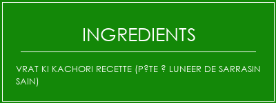 VRAT KI Kachori Recette (pâte à luneer de sarrasin SAIN) Ingrédients Recette Indienne Traditionnelle