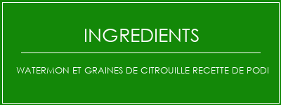 Watermon et graines de citrouille recette de podi Ingrédients Recette Indienne Traditionnelle