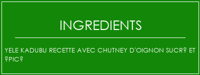 Yele Kadubu Recette avec chutney d'oignon sucré et épicé Ingrédients Recette Indienne Traditionnelle