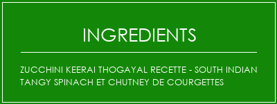 Zucchini Keerai Thogayal Recette - South Indian Tangy Spinach et Chutney de courgettes Ingrédients Recette Indienne Traditionnelle