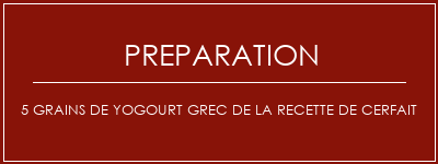 Réalisation de 5 grains de yogourt grec de la recette de cerfait Recette Indienne Traditionnelle