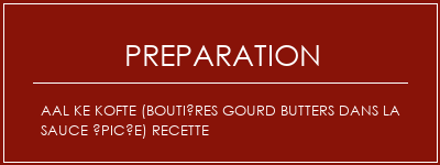 Réalisation de Aal Ke Kofte (Boutières Gourd Butters dans la sauce épicée) Recette Recette Indienne Traditionnelle