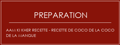 Réalisation de AAM KI KHER Recette - Recette de coco de la coco de la mangue Recette Indienne Traditionnelle