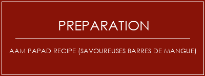 Réalisation de AAM PAPAD Recipe (savoureuses barres de mangue) Recette Indienne Traditionnelle