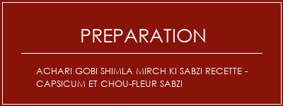 Réalisation de ACHARI GOBI Shimla Mirch Ki Sabzi Recette - Capsicum et chou-fleur Sabzi Recette Indienne Traditionnelle