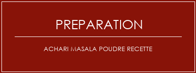 Réalisation de ACHARI MASALA POUDRE recette Recette Indienne Traditionnelle