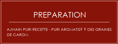 Réalisation de Ajwain Puri Recette - Puri aromatisé à des graines de carom Recette Indienne Traditionnelle