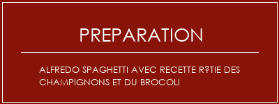 Réalisation de Alfredo Spaghetti avec recette rôtie des champignons et du brocoli Recette Indienne Traditionnelle