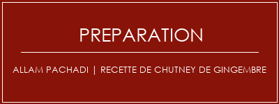 Réalisation de Allam Pachadi | Recette de chutney de gingembre Recette Indienne Traditionnelle