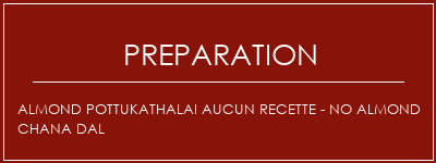 Réalisation de ALMOND POTTUKATHALAI AUCUN Recette - NO ALMOND CHANA DAL Recette Indienne Traditionnelle