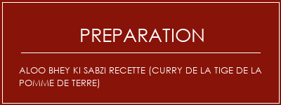 Réalisation de Aloo Bhey Ki Sabzi Recette (Curry de la tige de la pomme de terre) Recette Indienne Traditionnelle