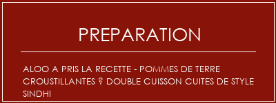 Réalisation de Aloo a pris la recette - Pommes de terre croustillantes à double cuisson cuites de style Sindhi Recette Indienne Traditionnelle