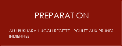 Réalisation de ALU BUKHARA HUGGH Recette - Poulet aux prunes indiennes Recette Indienne Traditionnelle