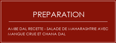 Réalisation de AMBE DAL Recette - Salade de Maharashtrie avec mangue crue et chana dal Recette Indienne Traditionnelle