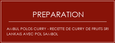 Réalisation de Ambul Polos Curry - Recette de curry de fruits Sri lankais avec Pol Sambol Recette Indienne Traditionnelle