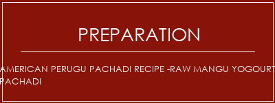 Réalisation de American Perugu Pachadi Recipe -Raw Mangu Yogourt Pachadi Recette Indienne Traditionnelle