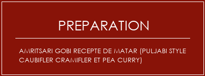 Réalisation de AMRITSARI GOBI RECEPTE DE MATAR (PULJABI STYLE CAUBIFLER CRAMIFLER ET PEA Curry) Recette Indienne Traditionnelle