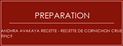 Réalisation de Andhra Avakaya Recette - Recette de cornichon crue épicé Recette Indienne Traditionnelle