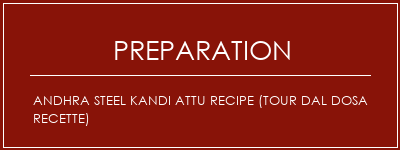 Réalisation de Andhra Steel Kandi Attu Recipe (Tour Dal Dosa Recette) Recette Indienne Traditionnelle