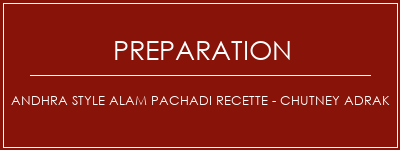 Réalisation de Andhra Style Alam Pachadi Recette - Chutney Adrak Recette Indienne Traditionnelle