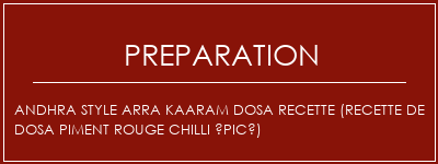 Réalisation de Andhra Style ARRA KAARAM DOSA Recette (recette de dosa piment rouge chilli épicé) Recette Indienne Traditionnelle