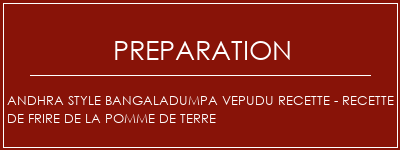 Réalisation de Andhra Style Bangaladumpa Vepudu Recette - Recette de frire de la pomme de terre Recette Indienne Traditionnelle