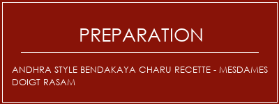 Réalisation de Andhra Style Bendakaya Charu Recette - Mesdames Doigt Rasam Recette Indienne Traditionnelle