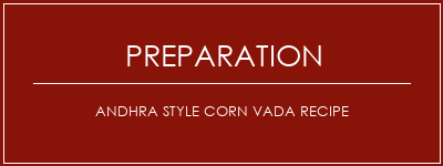 Réalisation de Andhra Style Corn Vada Recipe Recette Indienne Traditionnelle