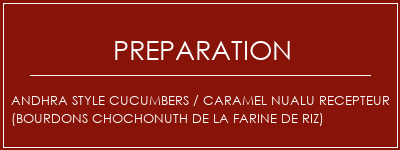 Réalisation de ANDHRA STYLE CUCUMBERS / CARAMEL NUALU RECEPTEUR (Bourdons Chochonuth de la farine de riz) Recette Indienne Traditionnelle