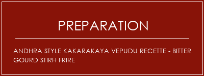 Réalisation de Andhra Style Kakarakaya Vepudu Recette - Bitter Gourd Stirh Frire Recette Indienne Traditionnelle