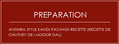 Réalisation de Andhra Style Kandi Pachadi Recette (recette de chutney de Masoor Dal) Recette Indienne Traditionnelle