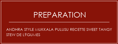 Réalisation de Andhra Style Mukkala Pulusu Recette Sweet Tangy Stew de légumes Recette Indienne Traditionnelle