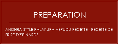 Réalisation de Andhra Style Palakura Vepudu Recette - Recette de frire d'épinards Recette Indienne Traditionnelle