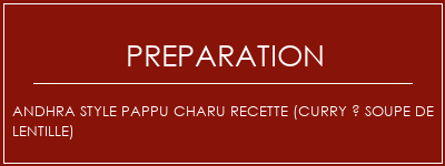 Réalisation de Andhra Style Pappu Charu Recette (curry à soupe de lentille) Recette Indienne Traditionnelle