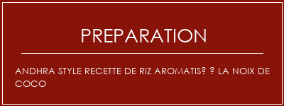 Réalisation de Andhra style recette de riz aromatisé à la noix de coco Recette Indienne Traditionnelle