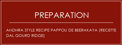 Réalisation de Andhra Style Recipe Pappou de Beerakaya (recette DAL Gourd Ridge) Recette Indienne Traditionnelle