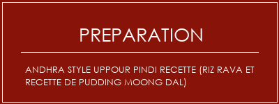 Réalisation de Andhra Style Uppour Pindi Recette (Riz Rava et Recette de pudding Moong Dal) Recette Indienne Traditionnelle