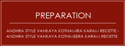 Réalisation de Andhra Style Vankaya Kothamira Karam Recette - Andhra Style Vankaya Kothimeera Karam Recette Recette Indienne Traditionnelle