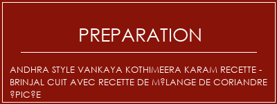 Réalisation de Andhra Style Vankaya Kothimeera Karam Recette - Brinjal cuit avec recette de mélange de coriandre épicée Recette Indienne Traditionnelle