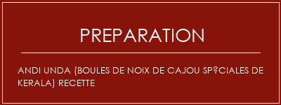 Réalisation de Andi Unda (boules de noix de cajou spéciales de Kerala) Recette Recette Indienne Traditionnelle