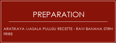 Réalisation de Aratikaya Masala Pulusu Recette - Raw Banana Stirh Frire Recette Indienne Traditionnelle