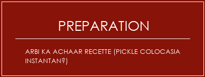 Réalisation de Arbi Ka Achaar Recette (Pickle Colocasia instantané) Recette Indienne Traditionnelle