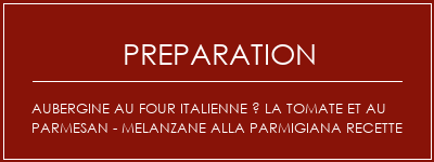 Réalisation de Aubergine au four italienne à la tomate et au parmesan - Melanzane Alla Parmigiana Recette Recette Indienne Traditionnelle