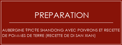 Réalisation de Aubergine épicée Shandong avec poivrons et recette de pommes de terre (recette de di san xian) Recette Indienne Traditionnelle
